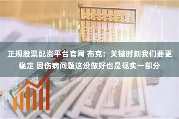 正规股票配资平台官网 布克：关键时刻我们要更稳定 因伤病问题这没做好也是现实一部分